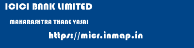 ICICI BANK LIMITED  MAHARASHTRA THANE VASAI   micr code